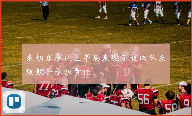 米切尔承认上半场表现不佳向队友致歉并承担责任