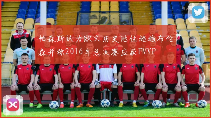 帕森斯认为欧文历史地位超越布伦森并称2016年总决赛应获FMVP