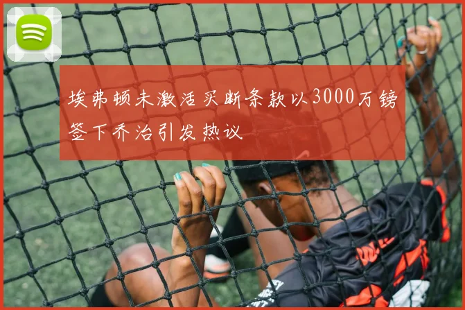 埃弗顿未激活买断条款以3000万镑签下乔治引发热议